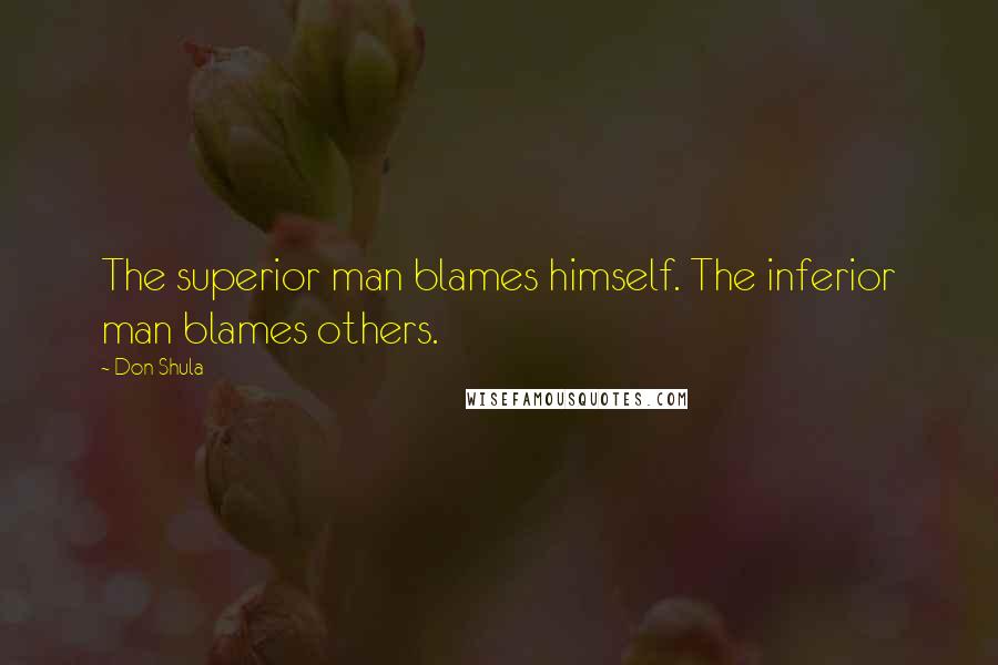 Don Shula Quotes: The superior man blames himself. The inferior man blames others.