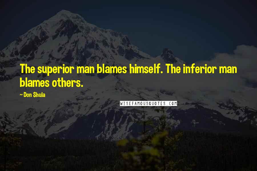 Don Shula Quotes: The superior man blames himself. The inferior man blames others.