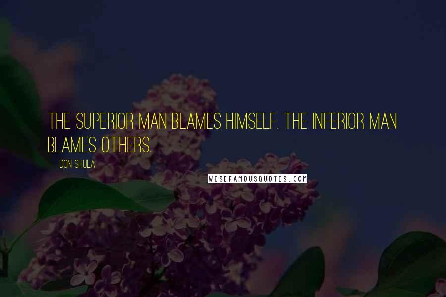 Don Shula Quotes: The superior man blames himself. The inferior man blames others.