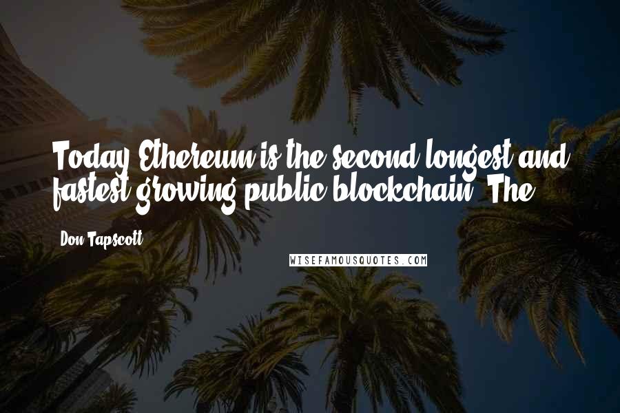 Don Tapscott Quotes: Today Ethereum is the second-longest and fastest-growing public blockchain. The