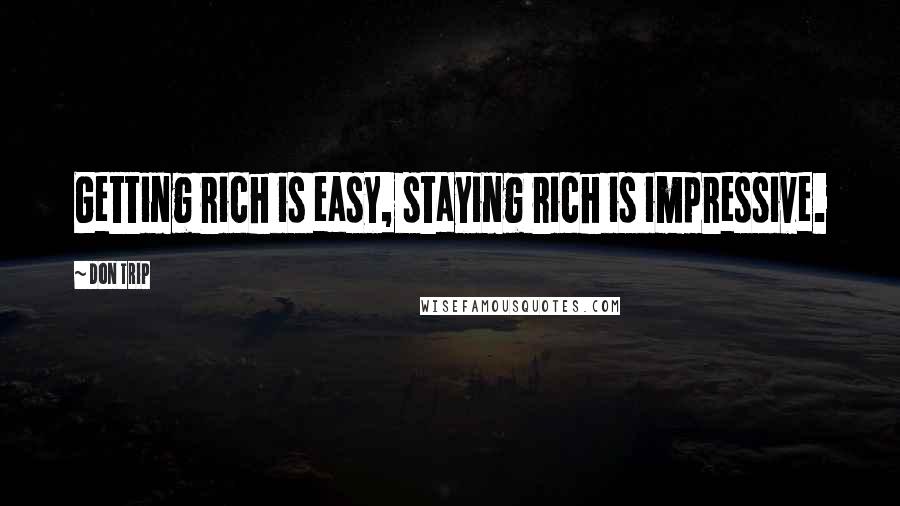 Don Trip Quotes: Getting rich is easy, staying rich is impressive.