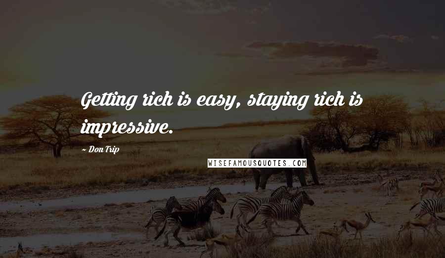 Don Trip Quotes: Getting rich is easy, staying rich is impressive.