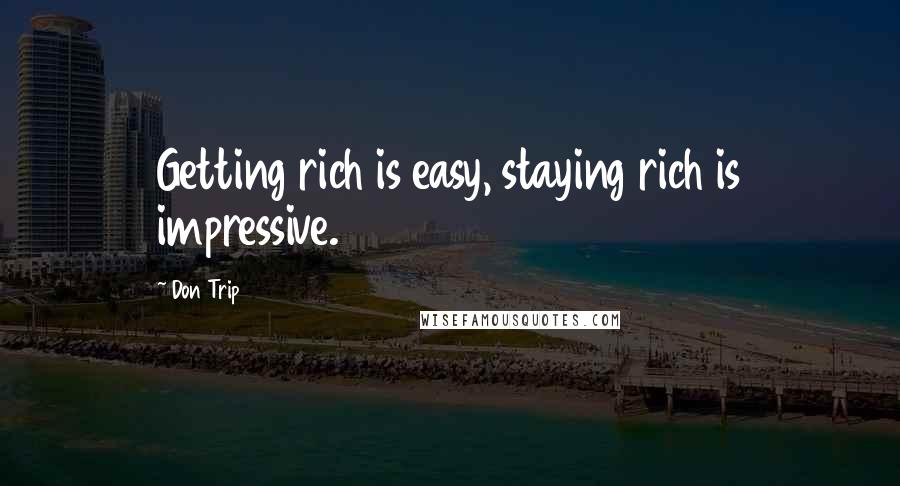 Don Trip Quotes: Getting rich is easy, staying rich is impressive.