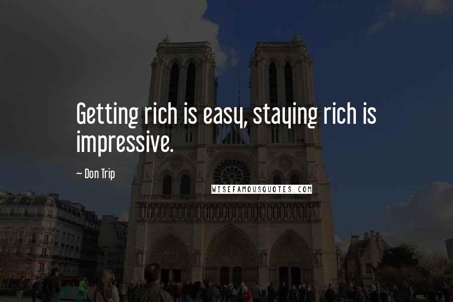 Don Trip Quotes: Getting rich is easy, staying rich is impressive.