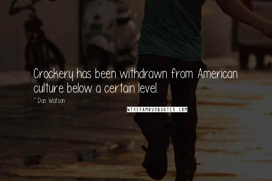 Don Watson Quotes: Crockery has been withdrawn from American culture below a certain level.