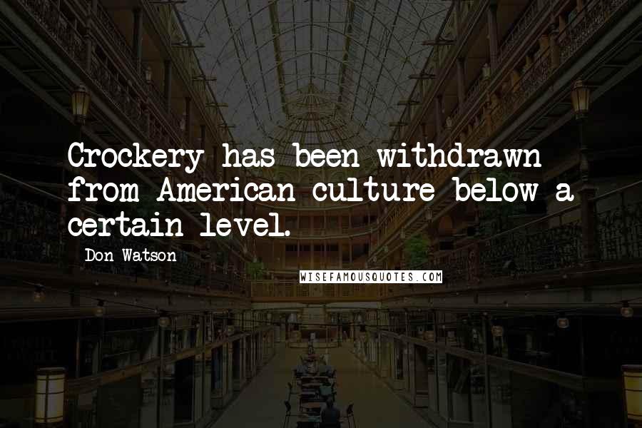 Don Watson Quotes: Crockery has been withdrawn from American culture below a certain level.