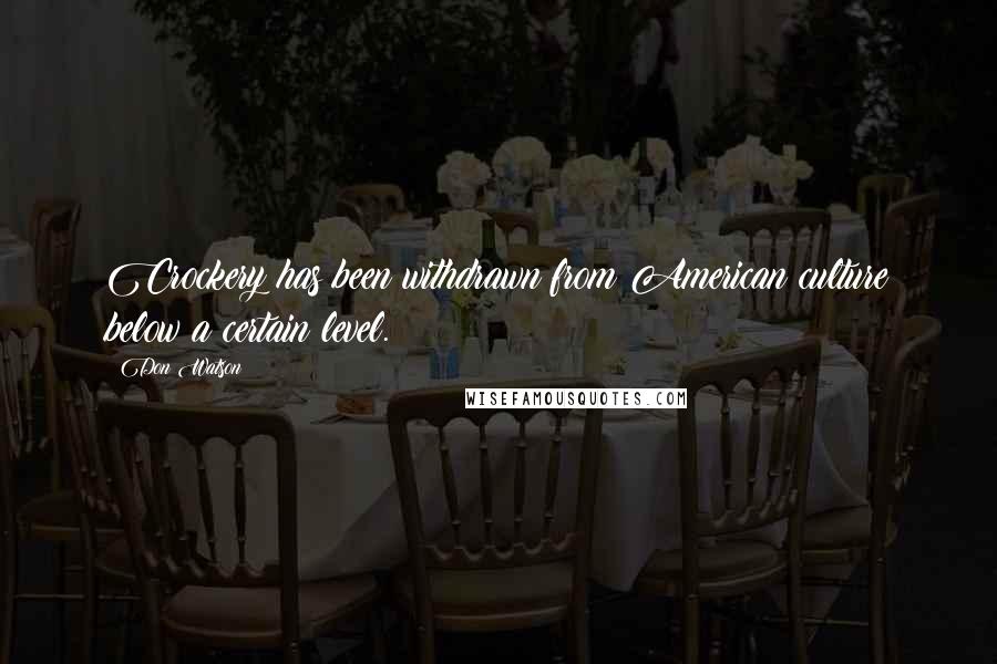 Don Watson Quotes: Crockery has been withdrawn from American culture below a certain level.