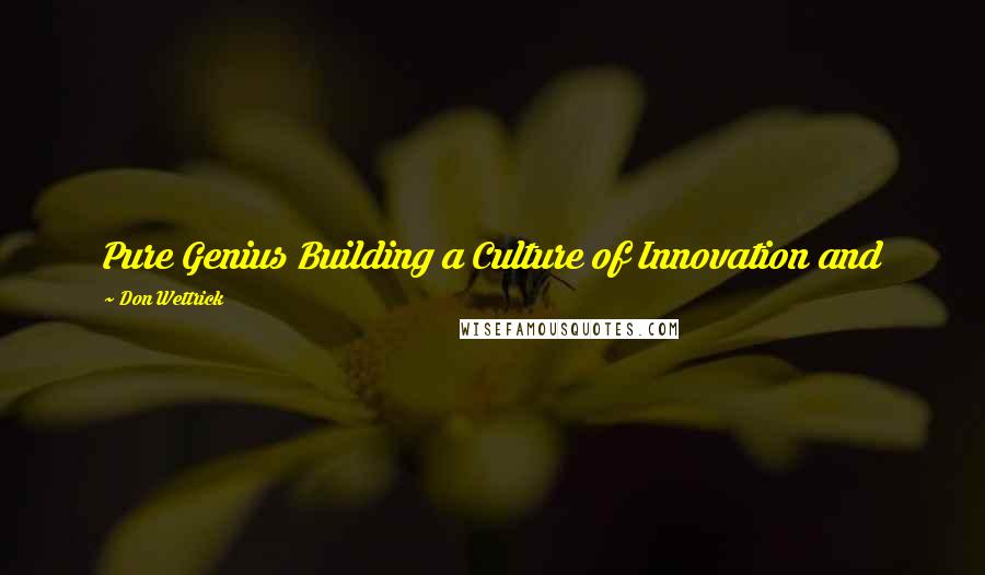 Don Wettrick Quotes: Pure Genius Building a Culture of Innovation and Taking 20% Time to the Next Level     Don Wettrick