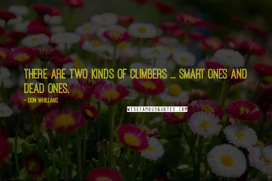 Don Whillans Quotes: There are two kinds of climbers ... smart ones and dead ones.