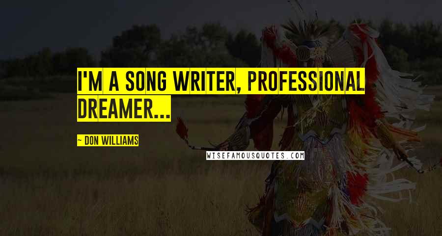 Don Williams Quotes: I'm a song writer, professional dreamer...