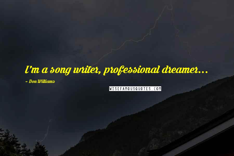 Don Williams Quotes: I'm a song writer, professional dreamer...