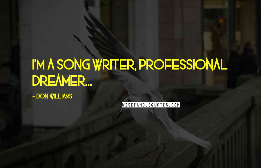 Don Williams Quotes: I'm a song writer, professional dreamer...