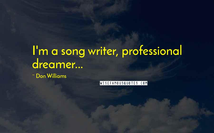 Don Williams Quotes: I'm a song writer, professional dreamer...