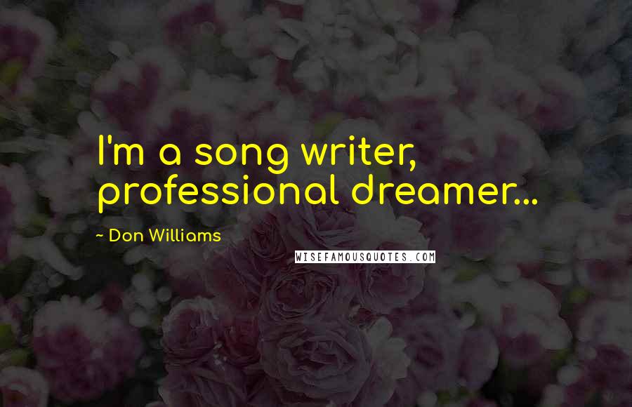 Don Williams Quotes: I'm a song writer, professional dreamer...