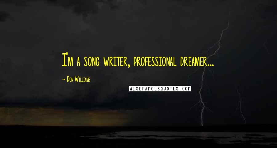 Don Williams Quotes: I'm a song writer, professional dreamer...