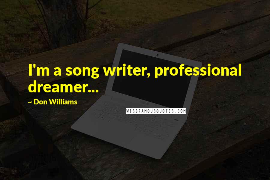 Don Williams Quotes: I'm a song writer, professional dreamer...