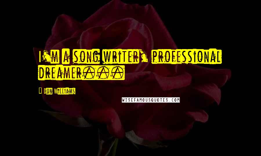 Don Williams Quotes: I'm a song writer, professional dreamer...