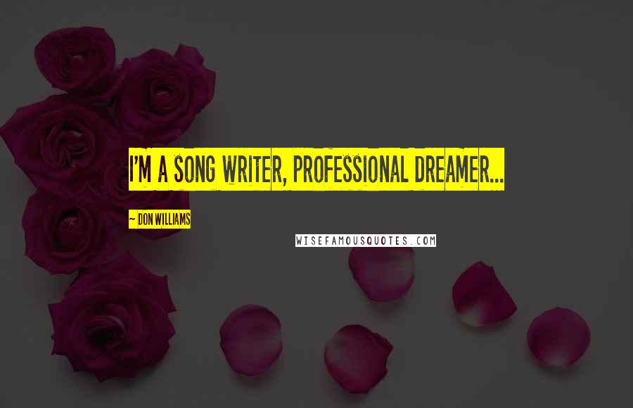 Don Williams Quotes: I'm a song writer, professional dreamer...