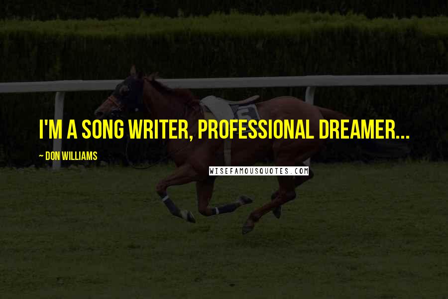 Don Williams Quotes: I'm a song writer, professional dreamer...