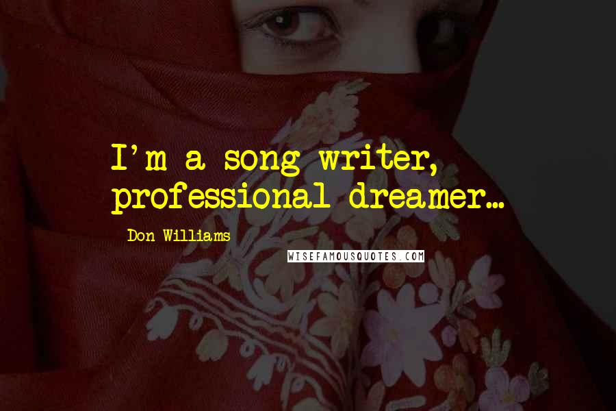 Don Williams Quotes: I'm a song writer, professional dreamer...