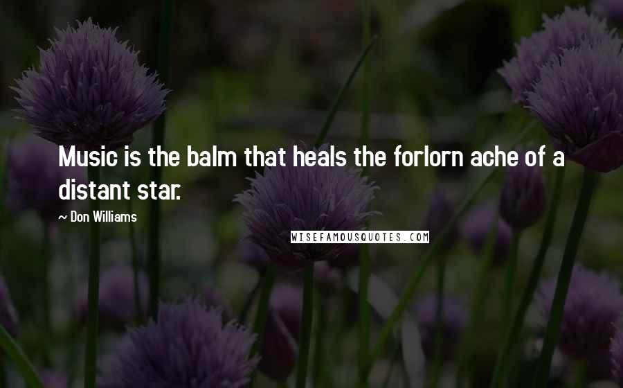 Don Williams Quotes: Music is the balm that heals the forlorn ache of a distant star.