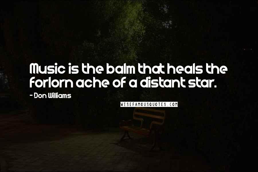 Don Williams Quotes: Music is the balm that heals the forlorn ache of a distant star.