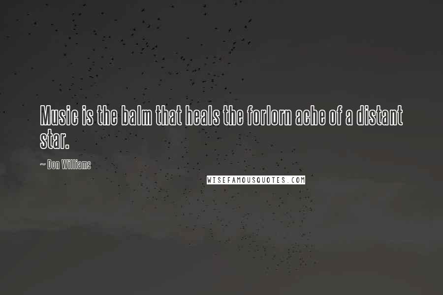 Don Williams Quotes: Music is the balm that heals the forlorn ache of a distant star.
