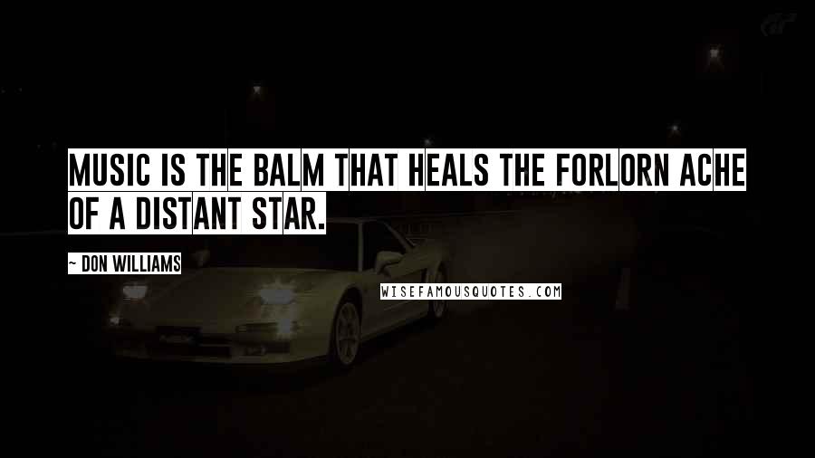Don Williams Quotes: Music is the balm that heals the forlorn ache of a distant star.