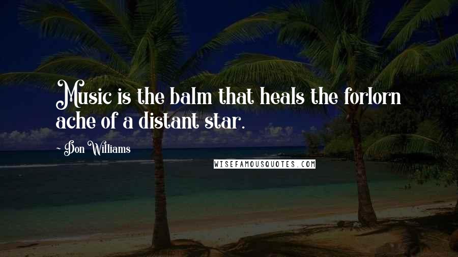 Don Williams Quotes: Music is the balm that heals the forlorn ache of a distant star.
