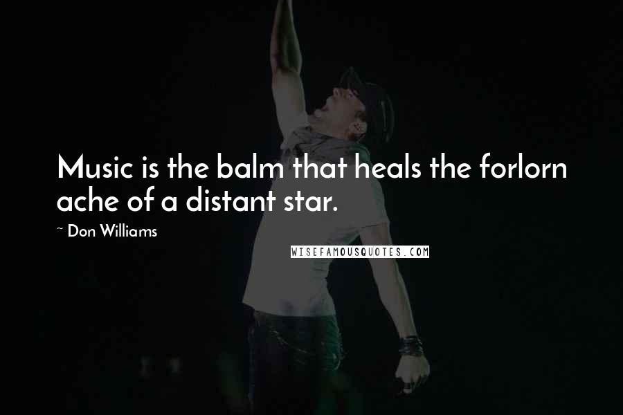 Don Williams Quotes: Music is the balm that heals the forlorn ache of a distant star.
