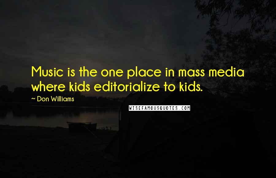 Don Williams Quotes: Music is the one place in mass media where kids editorialize to kids.