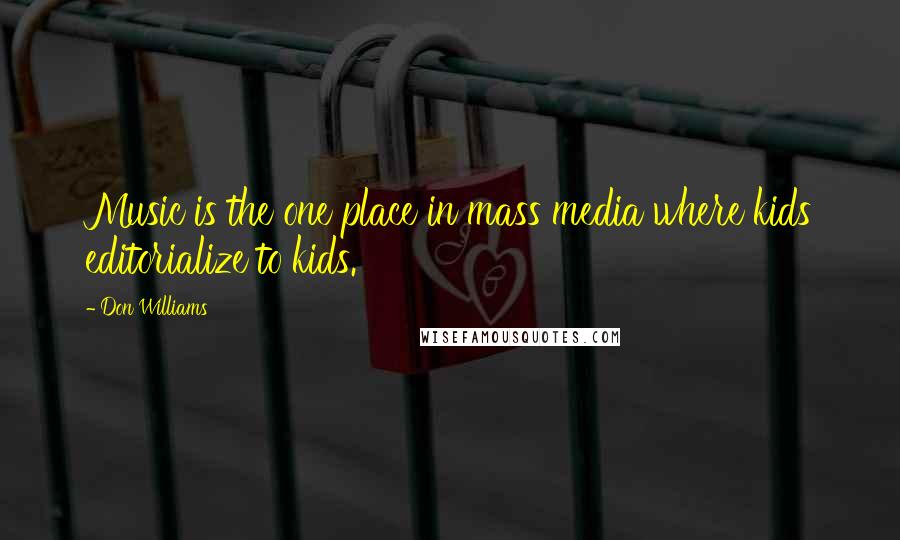 Don Williams Quotes: Music is the one place in mass media where kids editorialize to kids.