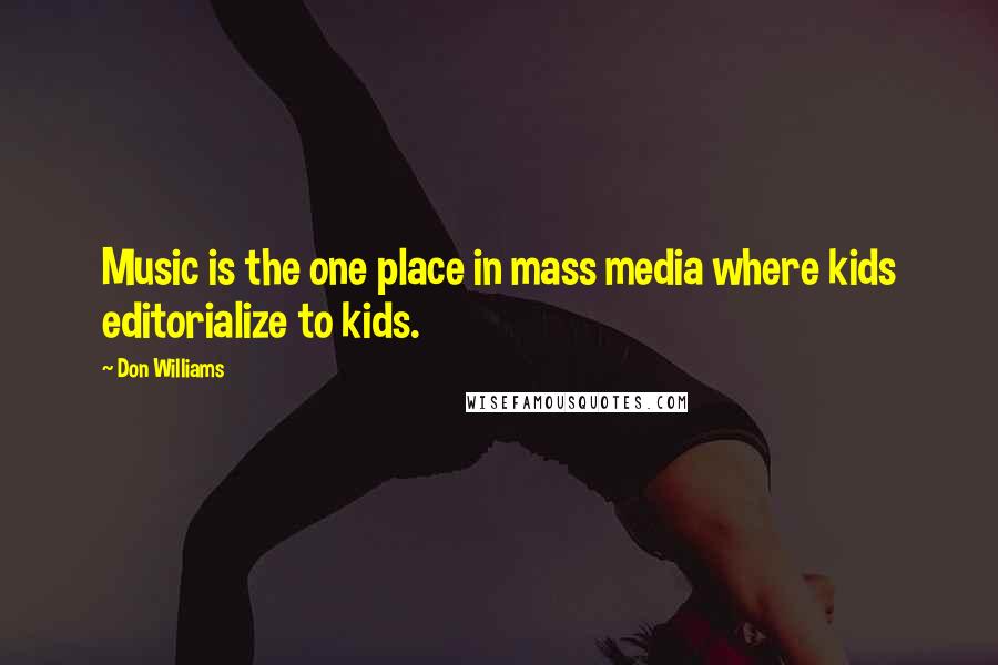 Don Williams Quotes: Music is the one place in mass media where kids editorialize to kids.