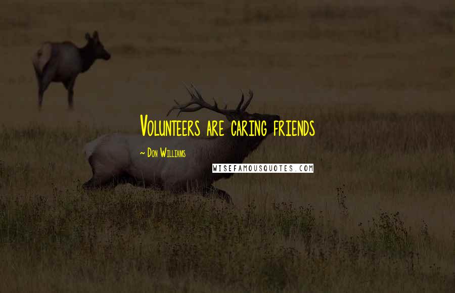 Don Williams Quotes: Volunteers are caring friends