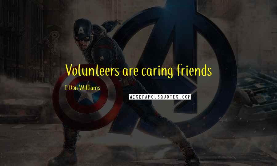 Don Williams Quotes: Volunteers are caring friends