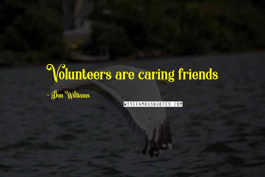 Don Williams Quotes: Volunteers are caring friends