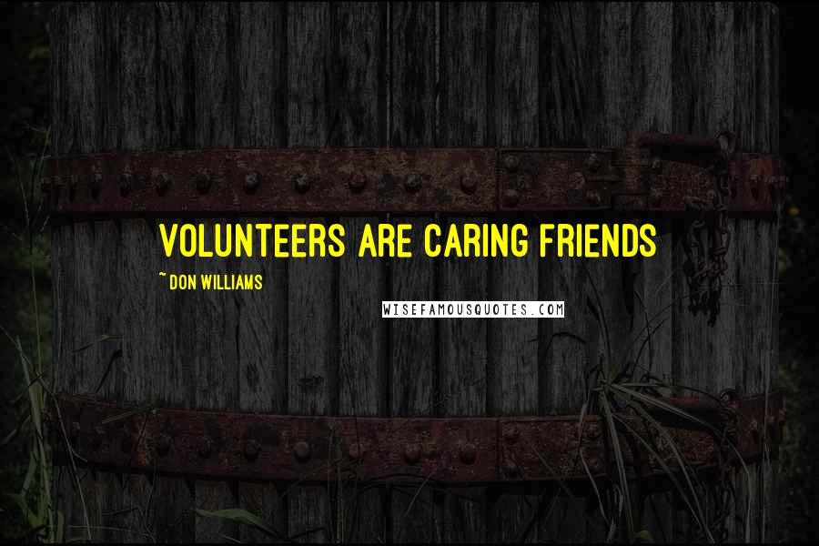 Don Williams Quotes: Volunteers are caring friends