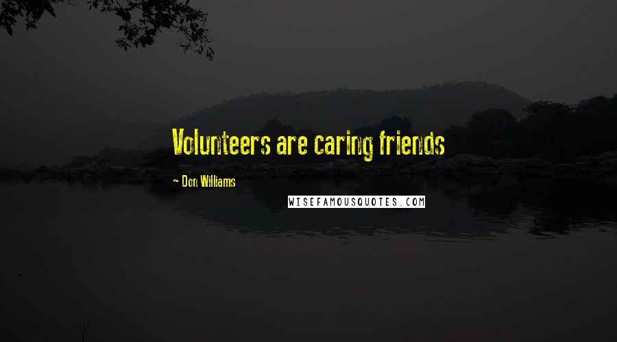 Don Williams Quotes: Volunteers are caring friends