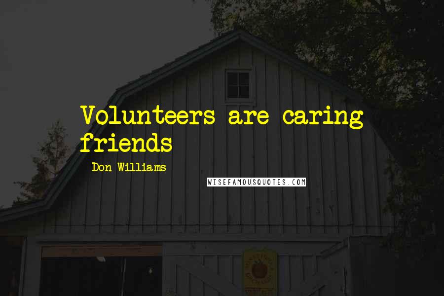 Don Williams Quotes: Volunteers are caring friends
