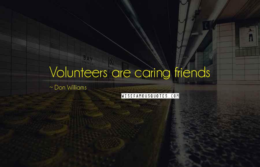 Don Williams Quotes: Volunteers are caring friends