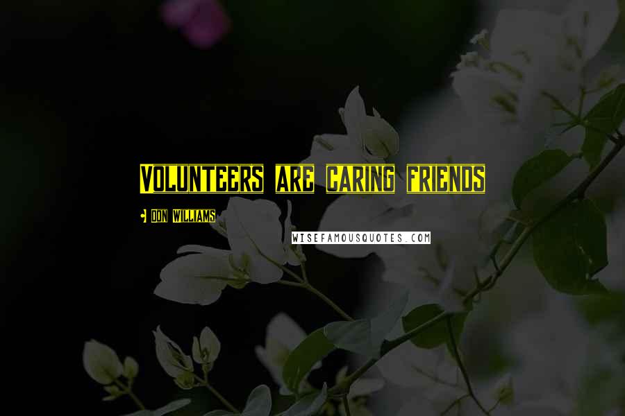 Don Williams Quotes: Volunteers are caring friends