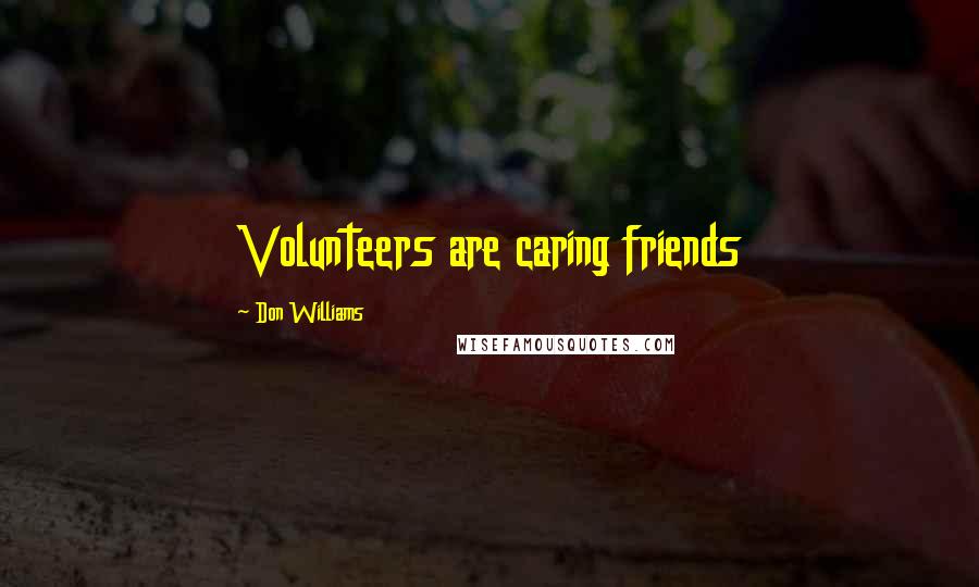 Don Williams Quotes: Volunteers are caring friends