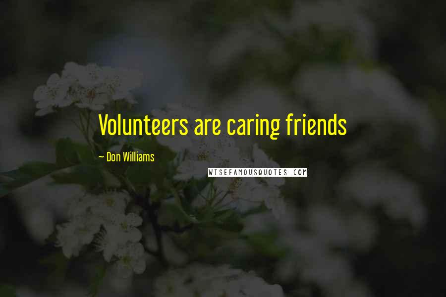 Don Williams Quotes: Volunteers are caring friends