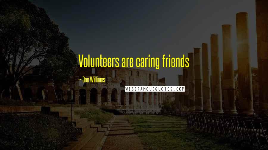 Don Williams Quotes: Volunteers are caring friends