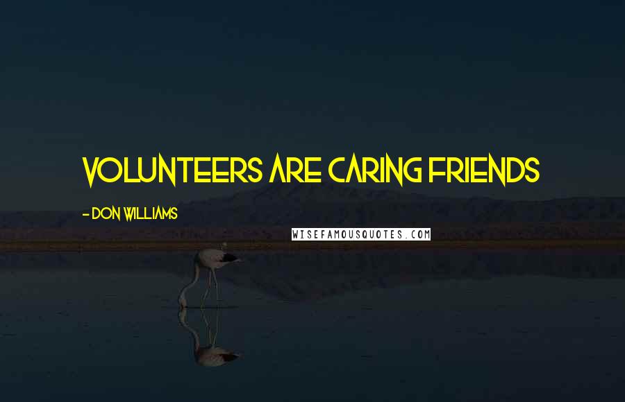 Don Williams Quotes: Volunteers are caring friends