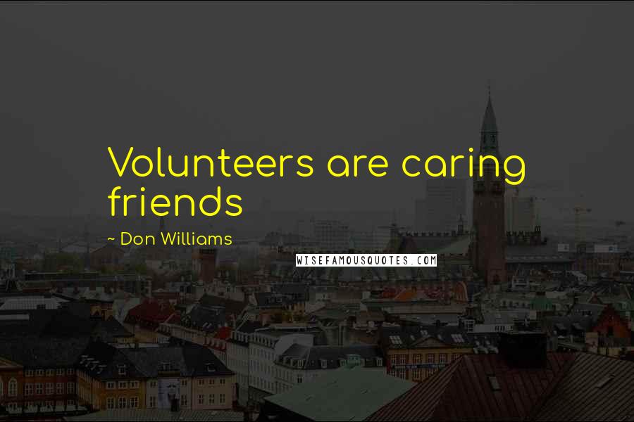 Don Williams Quotes: Volunteers are caring friends