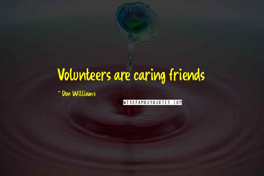 Don Williams Quotes: Volunteers are caring friends
