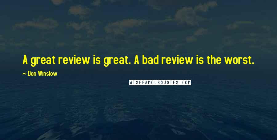 Don Winslow Quotes: A great review is great. A bad review is the worst.
