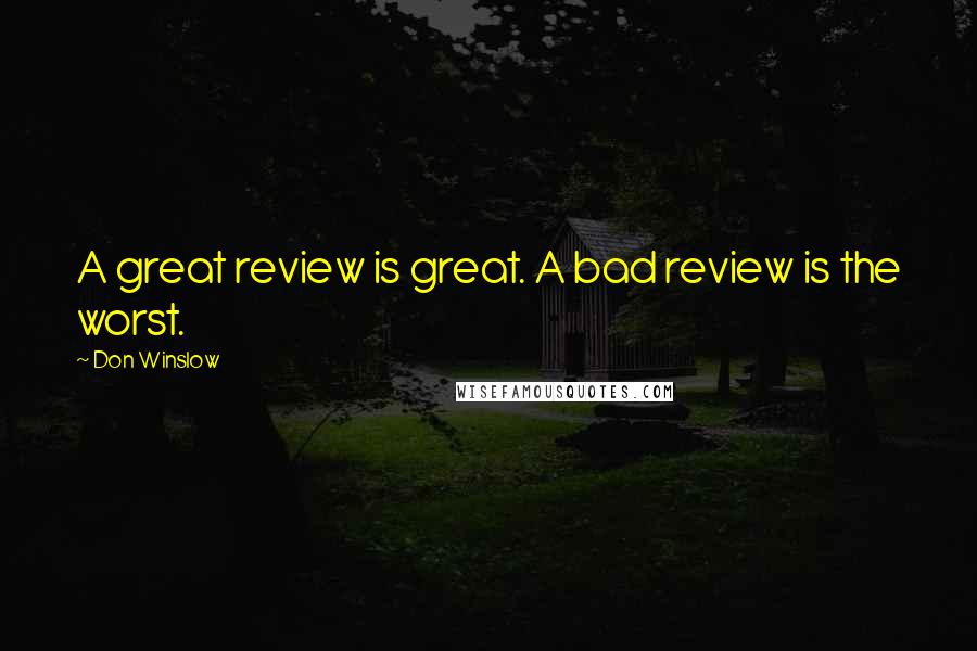 Don Winslow Quotes: A great review is great. A bad review is the worst.