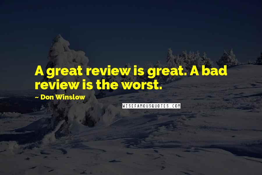 Don Winslow Quotes: A great review is great. A bad review is the worst.